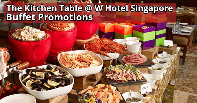 The Kitchen Table @ W Hotel Singapore Buffet Promotions